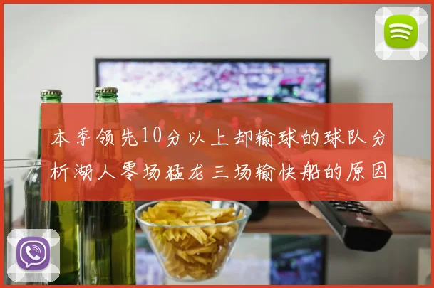 本季领先10分以上却输球的球队分析湖人零场猛龙三场输快船的原因